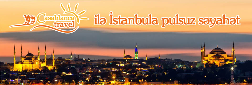 İstanbula daha bir pulsuz səyahət imkanı- bu dəfə "Casablanca Travel"-dən