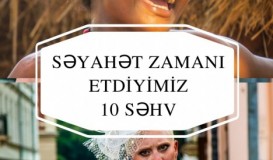 Səyahət zamanı etdiyimiz 10 səhv